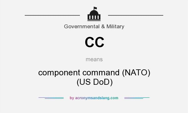 What does CC mean? It stands for component command (NATO) (US DoD)