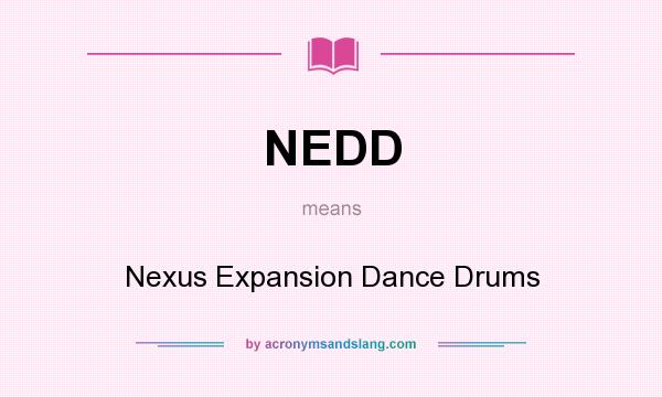 What does NEDD mean? It stands for Nexus Expansion Dance Drums