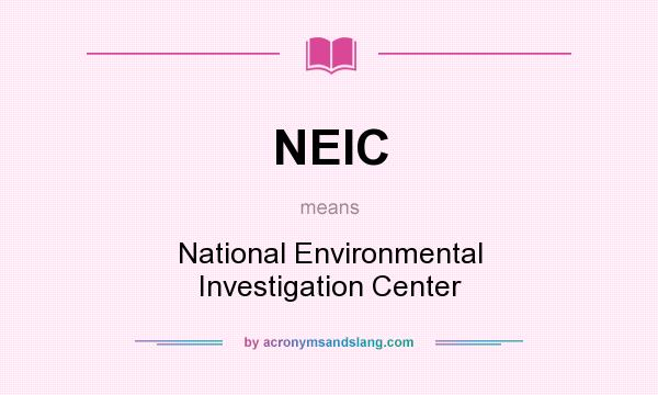 What does NEIC mean? It stands for National Environmental Investigation Center