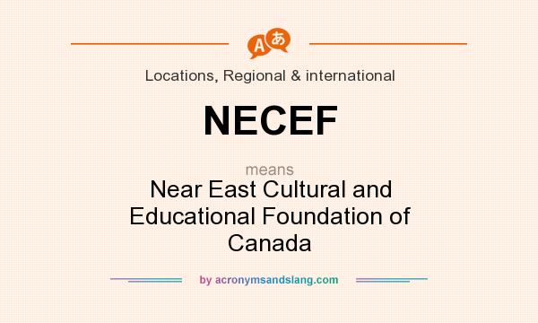 What does NECEF mean? It stands for Near East Cultural and Educational Foundation of Canada