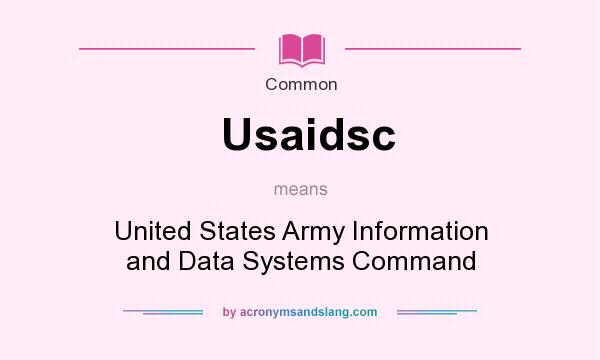 What does Usaidsc mean? It stands for United States Army Information and Data Systems Command