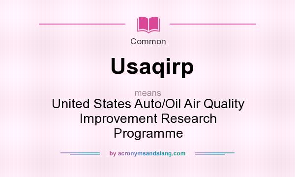 What does Usaqirp mean? It stands for United States Auto/Oil Air Quality Improvement Research Programme