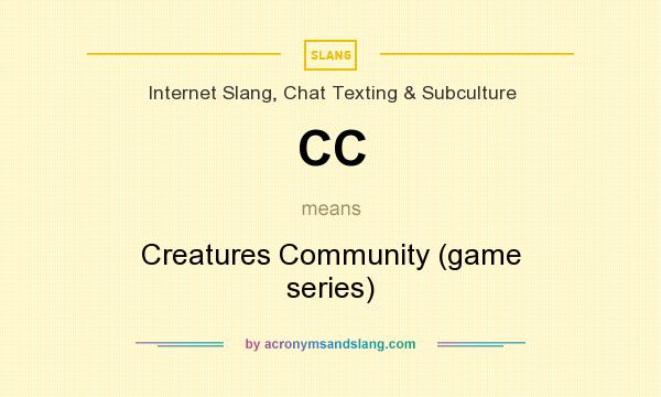What does CC mean? It stands for Creatures Community (game series)