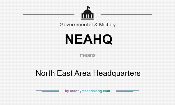 What does NEAHQ mean? It stands for North East Area Headquarters