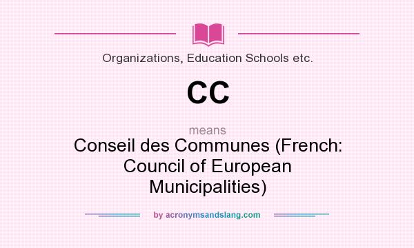 What does CC mean? It stands for Conseil des Communes (French: Council of European Municipalities)
