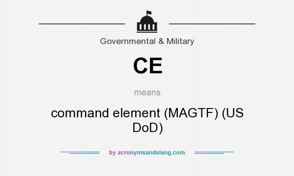 What does CE mean? It stands for command element (MAGTF) (US DoD)