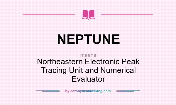 What does NEPTUNE mean? It stands for Northeastern Electronic Peak Tracing Unit and Numerical Evaluator