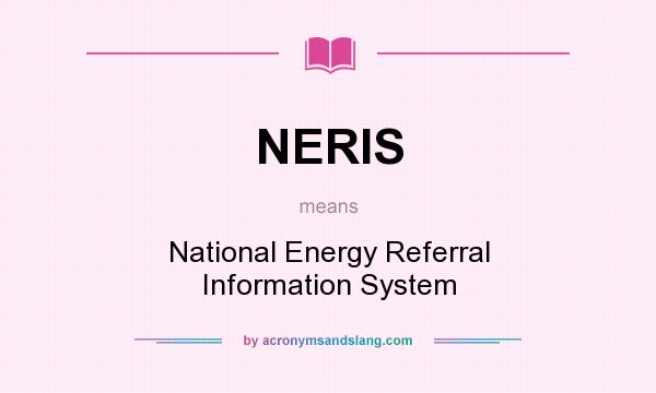 What does NERIS mean? It stands for National Energy Referral Information System
