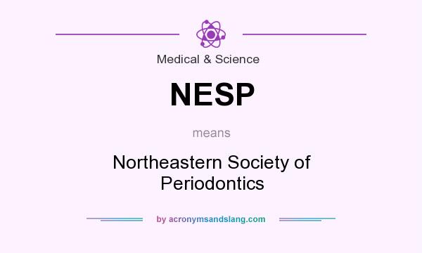 What does NESP mean? It stands for Northeastern Society of Periodontics