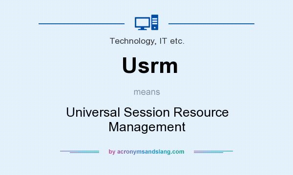 What does Usrm mean? It stands for Universal Session Resource Management