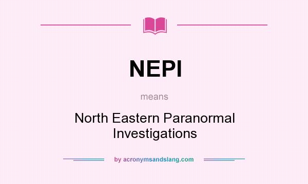 What does NEPI mean? It stands for North Eastern Paranormal Investigations