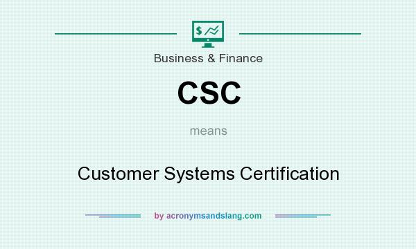 What does CSC mean? It stands for Customer Systems Certification