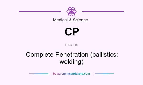 What does CP mean? It stands for Complete Penetration (ballistics; welding)