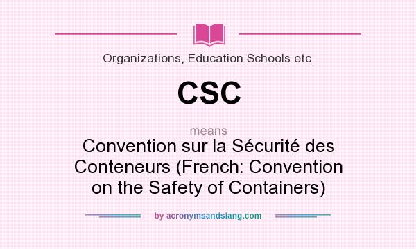 What does CSC mean? It stands for Convention sur la Sécurité des Conteneurs (French: Convention on the Safety of Containers)