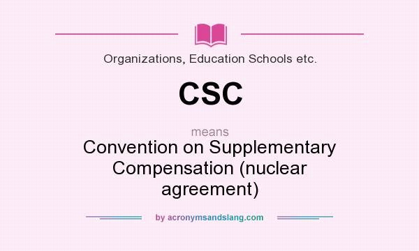 What does CSC mean? It stands for Convention on Supplementary Compensation (nuclear agreement)