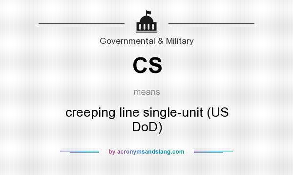What does CS mean? It stands for creeping line single-unit (US DoD)