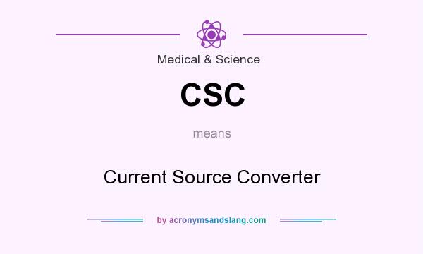 What does CSC mean? It stands for Current Source Converter