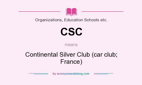 What does CSC mean? It stands for Continental Silver Club (car club; France)