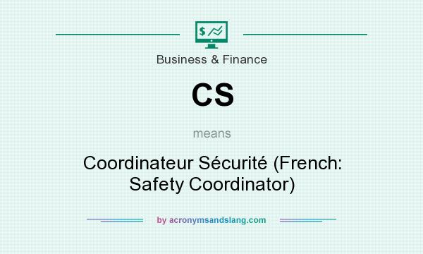 What does CS mean? It stands for Coordinateur Sécurité (French: Safety Coordinator)