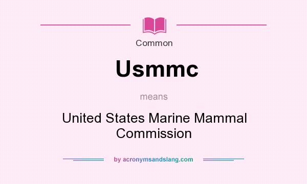 What does Usmmc mean? It stands for United States Marine Mammal Commission