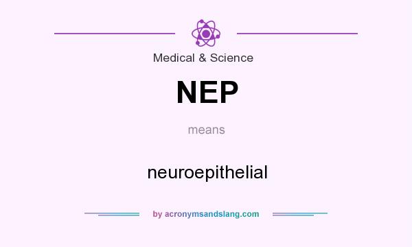 What does NEP mean? It stands for neuroepithelial