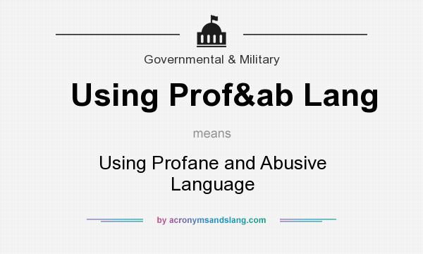 What does Using Prof&ab Lang mean? It stands for Using Profane and Abusive Language