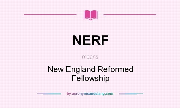 What does NERF mean? It stands for New England Reformed Fellowship