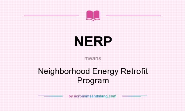 What does NERP mean? It stands for Neighborhood Energy Retrofit Program