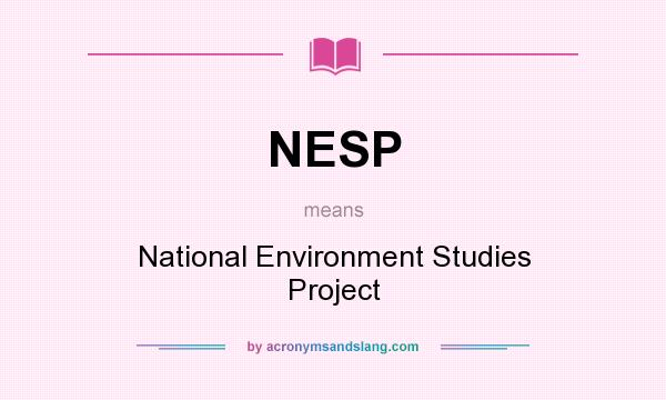 What does NESP mean? It stands for National Environment Studies Project