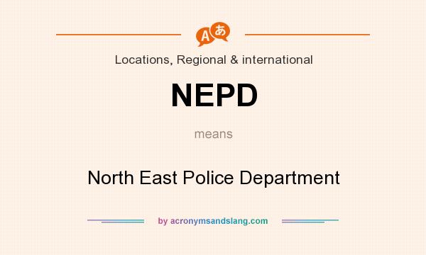 What does NEPD mean? It stands for North East Police Department