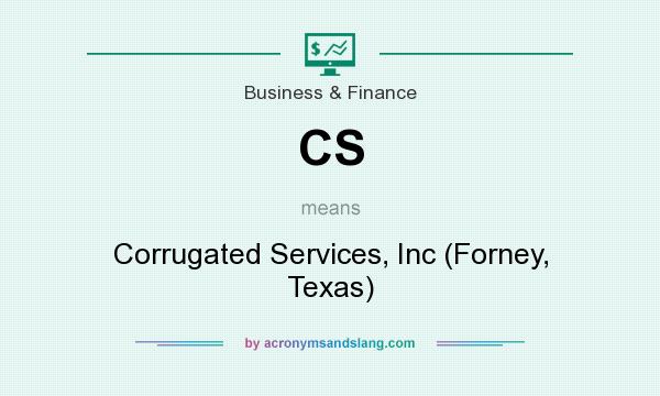 What does CS mean? It stands for Corrugated Services, Inc (Forney, Texas)