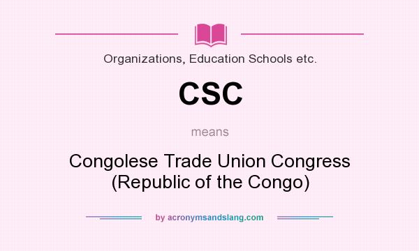 What does CSC mean? It stands for Congolese Trade Union Congress (Republic of the Congo)