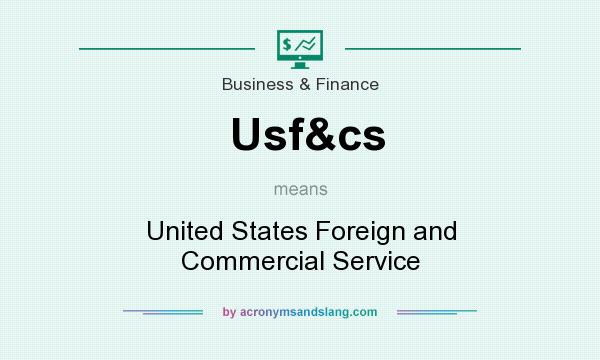 What does Usf&cs mean? It stands for United States Foreign and Commercial Service