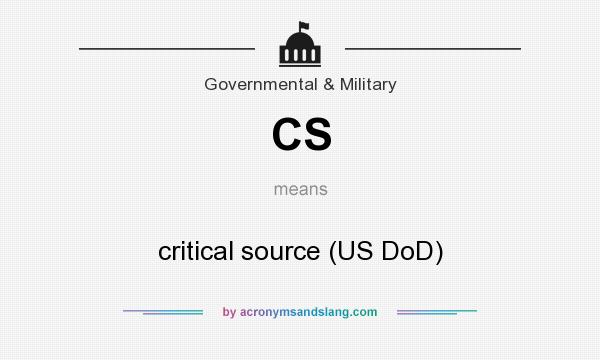 What does CS mean? It stands for critical source (US DoD)