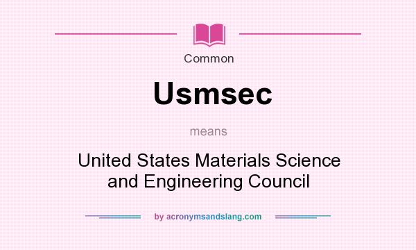 What does Usmsec mean? It stands for United States Materials Science and Engineering Council