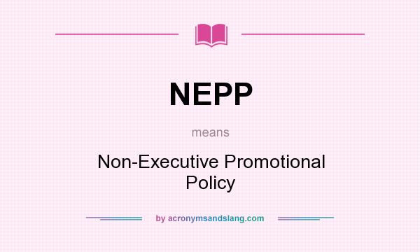 What does NEPP mean? It stands for Non-Executive Promotional Policy