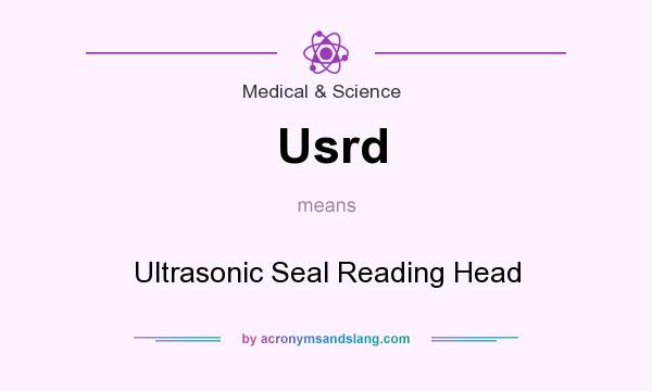 What does Usrd mean? It stands for Ultrasonic Seal Reading Head