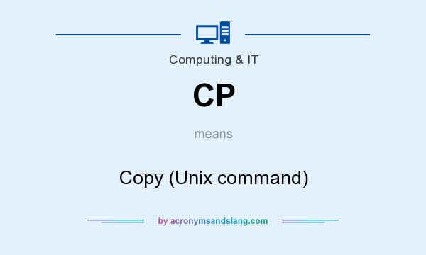 What does CP mean? It stands for Copy (Unix command)