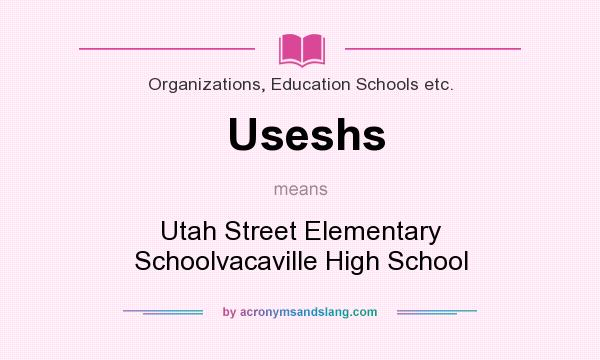 What does Useshs mean? It stands for Utah Street Elementary Schoolvacaville High School