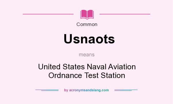What does Usnaots mean? It stands for United States Naval Aviation Ordnance Test Station