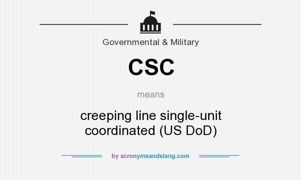 What does CSC mean? It stands for creeping line single-unit coordinated (US DoD)