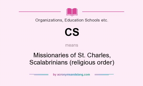 What does CS mean? It stands for Missionaries of St. Charles, Scalabrinians (religious order)