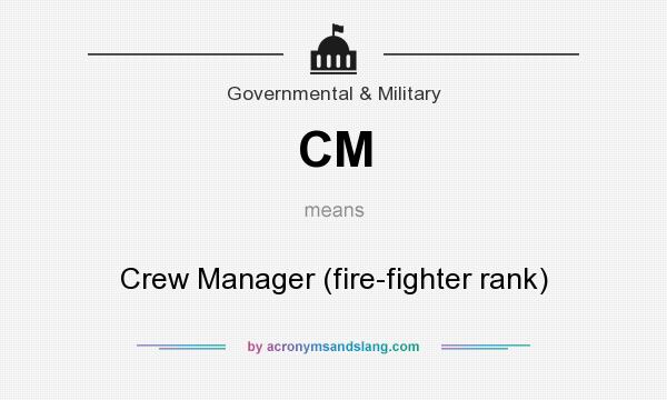 What does CM mean? It stands for Crew Manager (fire-fighter rank)