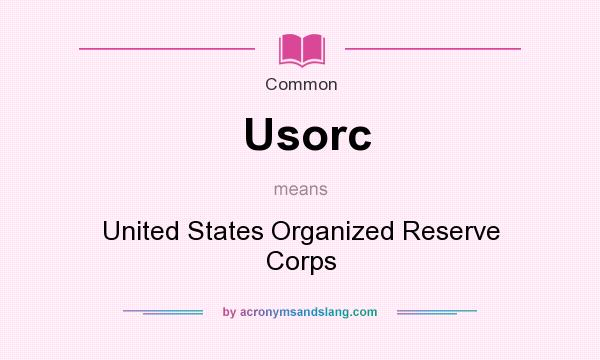 What does Usorc mean? It stands for United States Organized Reserve Corps