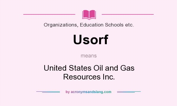 What does Usorf mean? It stands for United States Oil and Gas Resources Inc.