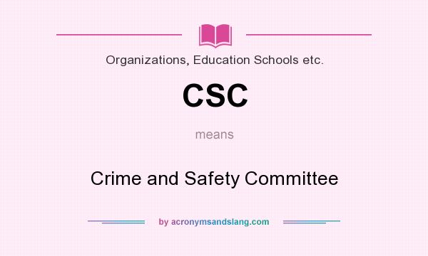 What does CSC mean? It stands for Crime and Safety Committee