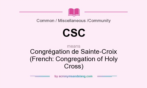 What does CSC mean? It stands for Congrégation de Sainte-Croix (French: Congregation of Holy Cross)