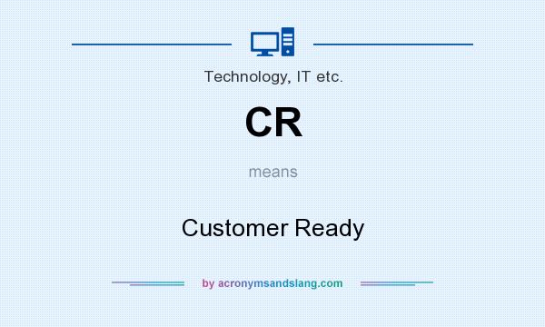 What does CR mean? It stands for Customer Ready