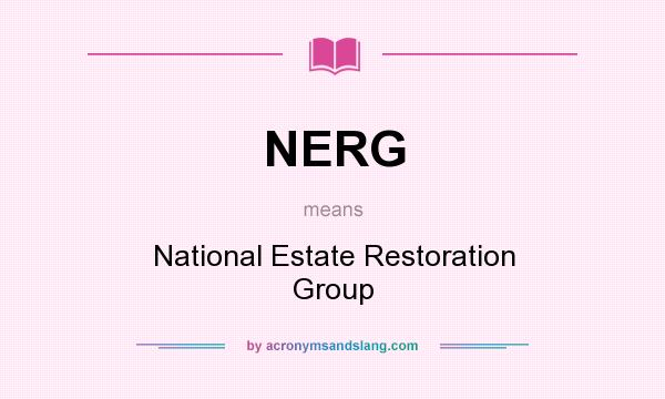 What does NERG mean? It stands for National Estate Restoration Group