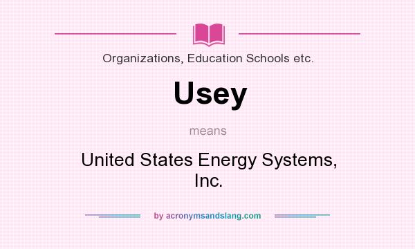 What does Usey mean? It stands for United States Energy Systems, Inc.